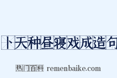 卜天种昼寝戏成造句是什么意思的图片